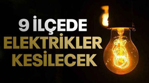 9 İlçede elektrikler kesilecek